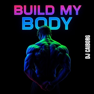 Build My Body — DJ CAIborg